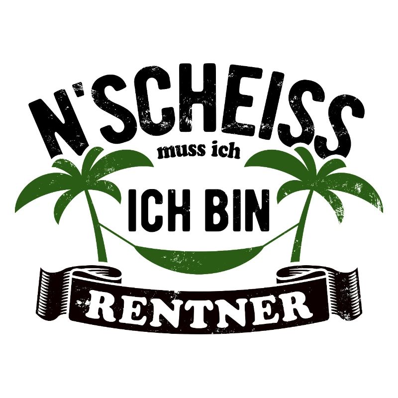 N' Scheiss muss ich, ich bin Rentner - Spruch