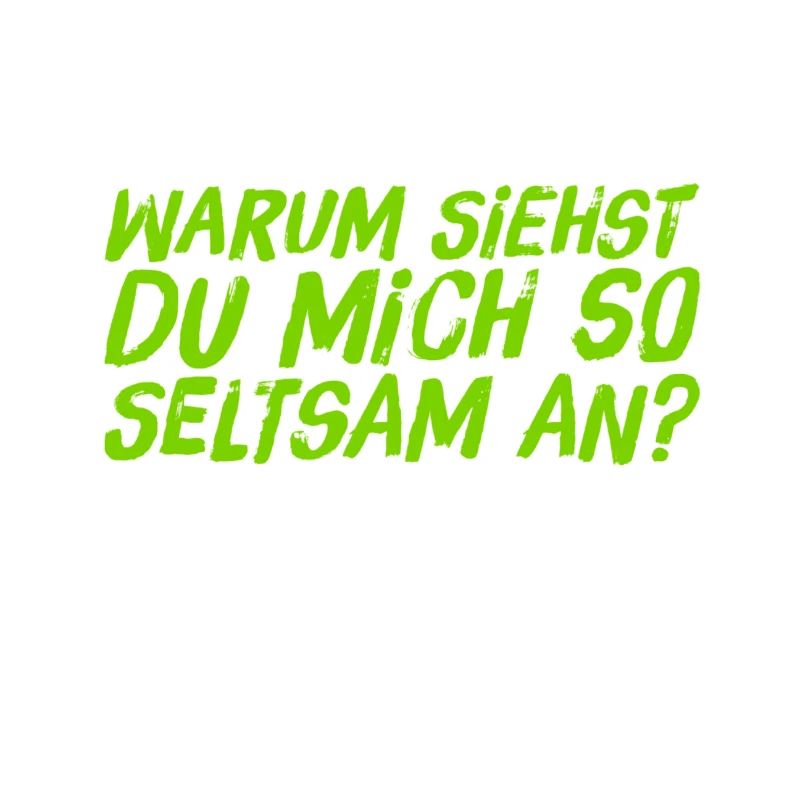 warum siehst du mich so seltsam an?
