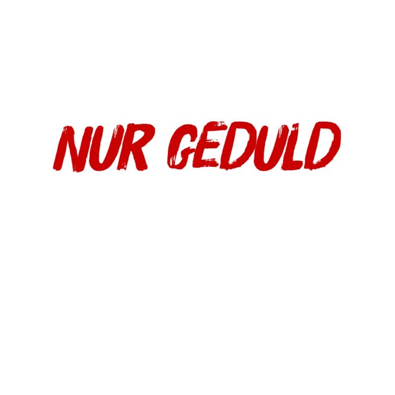sei geduldig