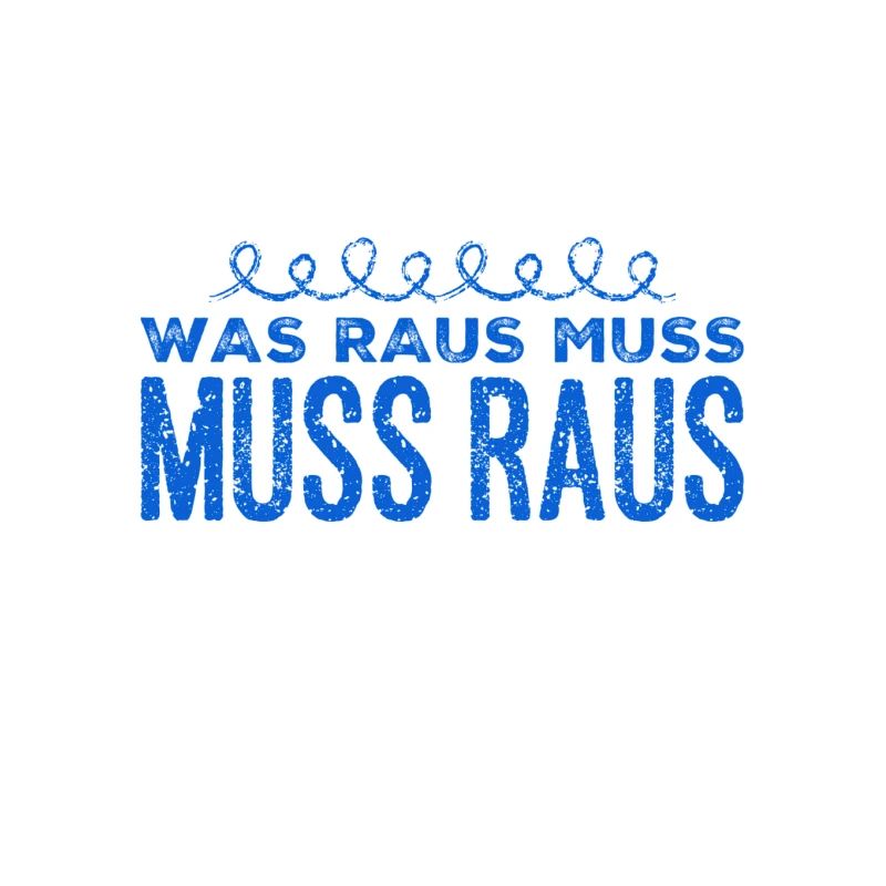 da muss was raus