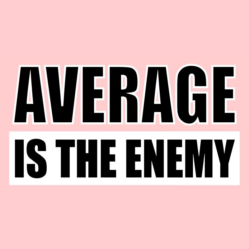 average is the enemy