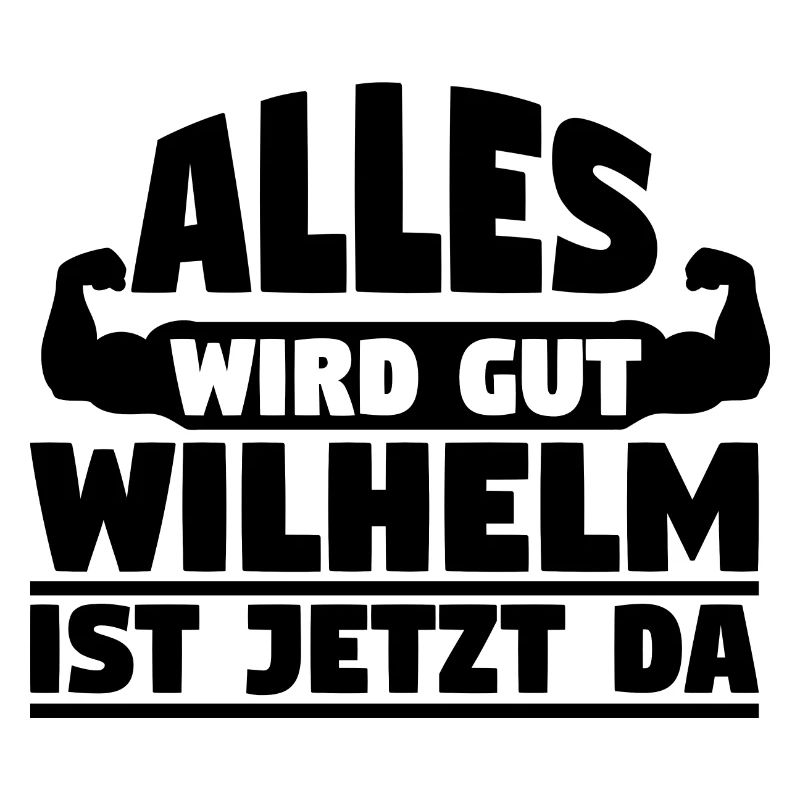 Alles wird gut Wilhelm ist jetzt da