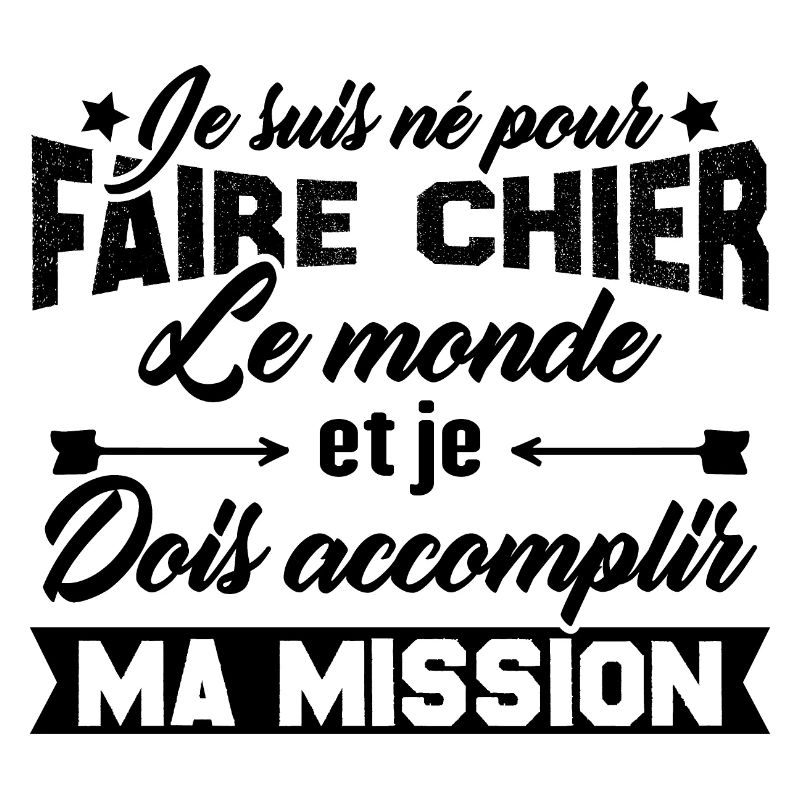 je suis né pour faire chier le monde