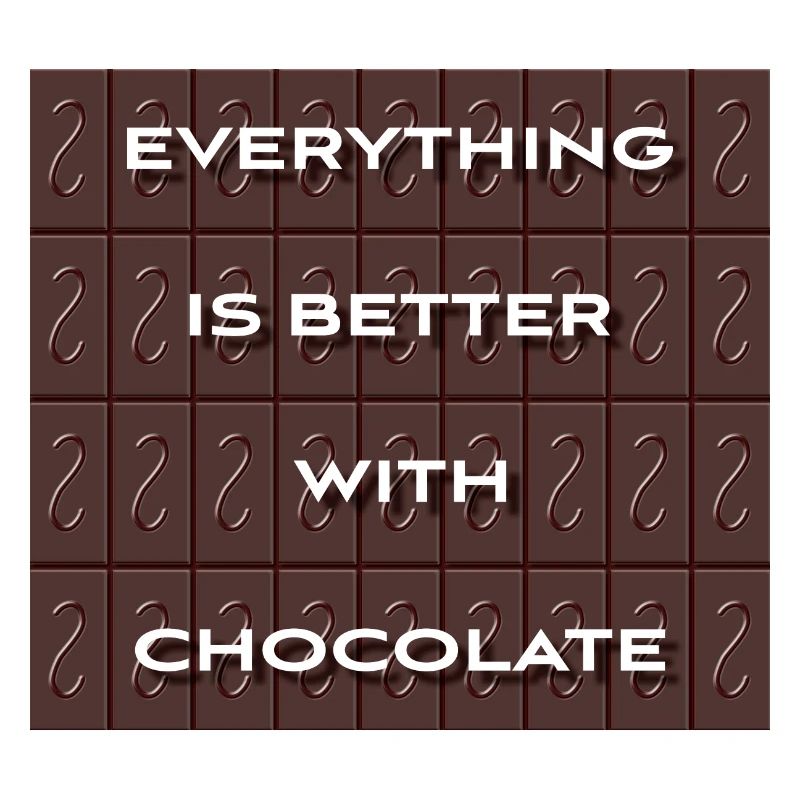 Everything Is Better With Chocolate