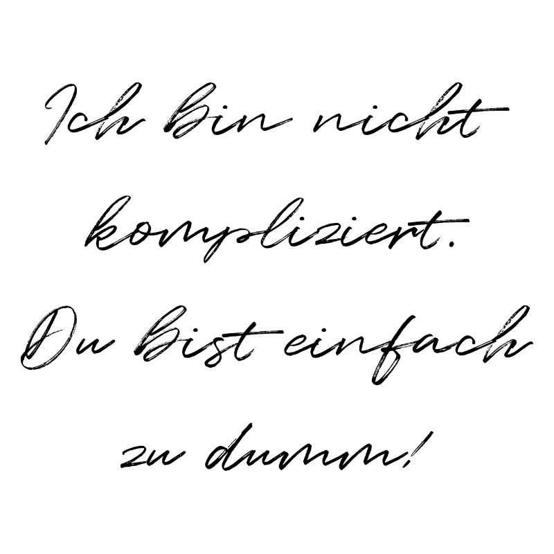 Ich Bin Nicht Kompliziert Du Bist Einfach Zu Dumm