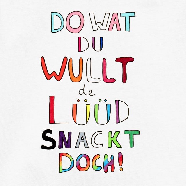 Do Wat Du Wullt de Luud Snackt Doch!