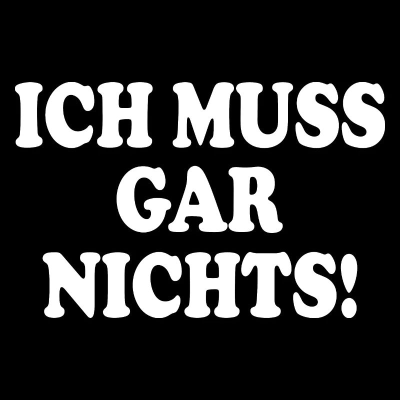 Ich muss gar nichts