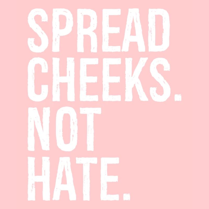spread cheeks not hate