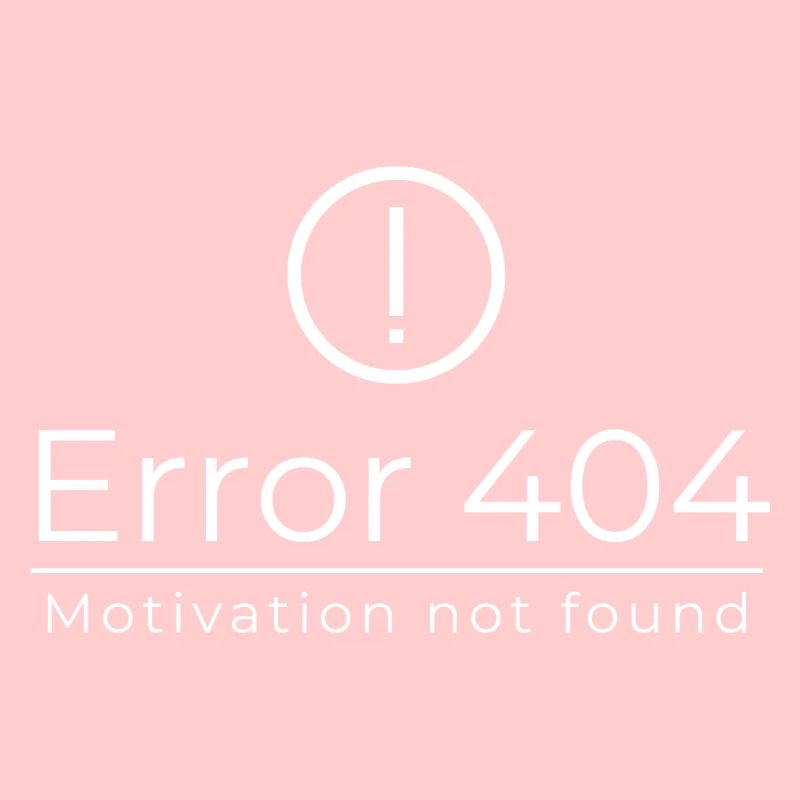 Error 404 - Motivation Not Found