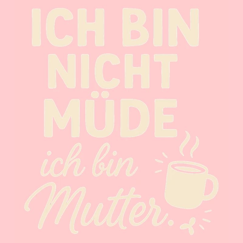 Ich bin nicht müde ich bin Mutter
