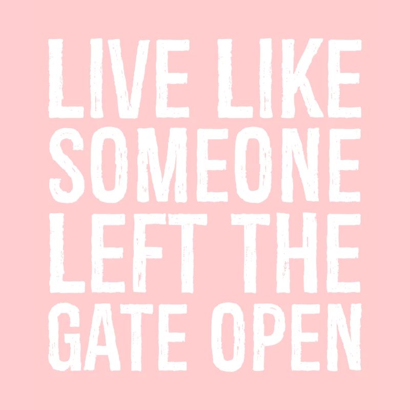 live like someone left the gate open
