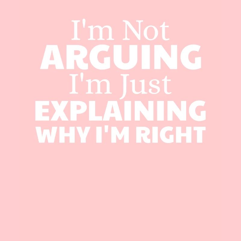 Je ne discute pas, j’explique simplement pourquoi j’ai raison