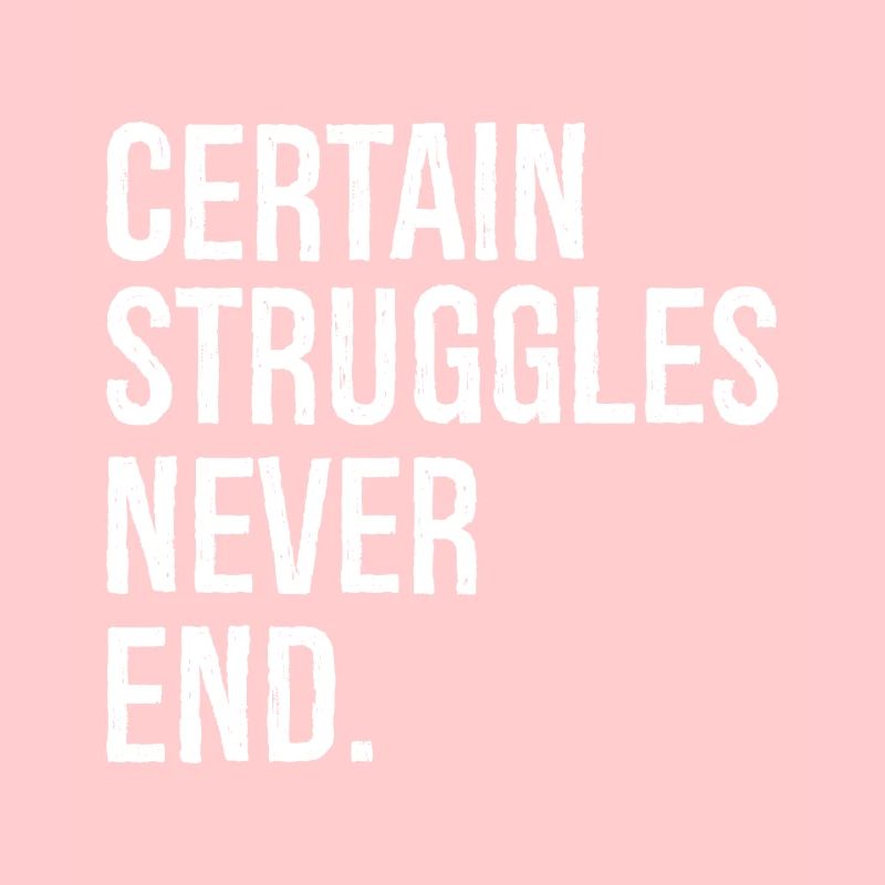 certain struggles never end