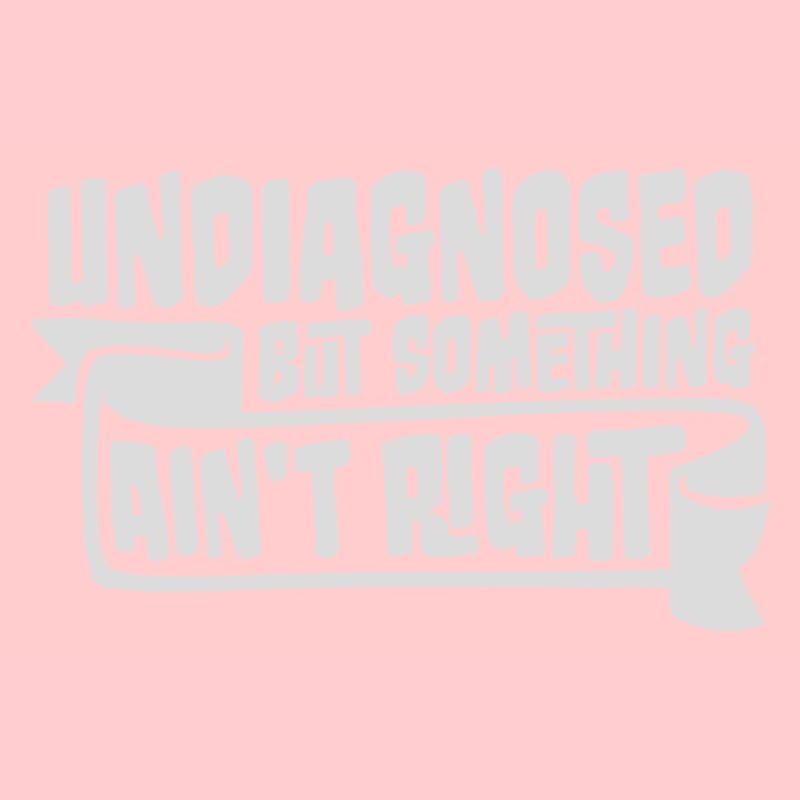 Undiagnosed But Something Ain't Right Lustig Witz