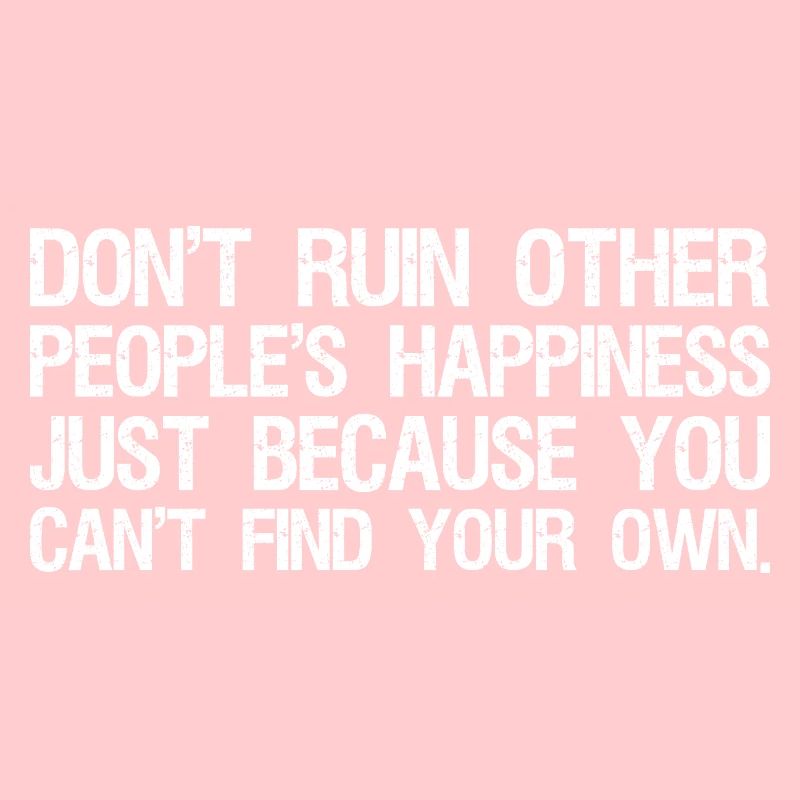 ne gâchent pas le bonheur des autres simplement parce que