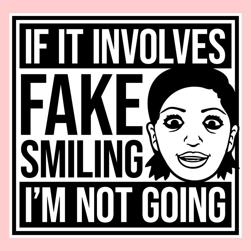 If It Involves Fake Smiling I'm Not Going Saying