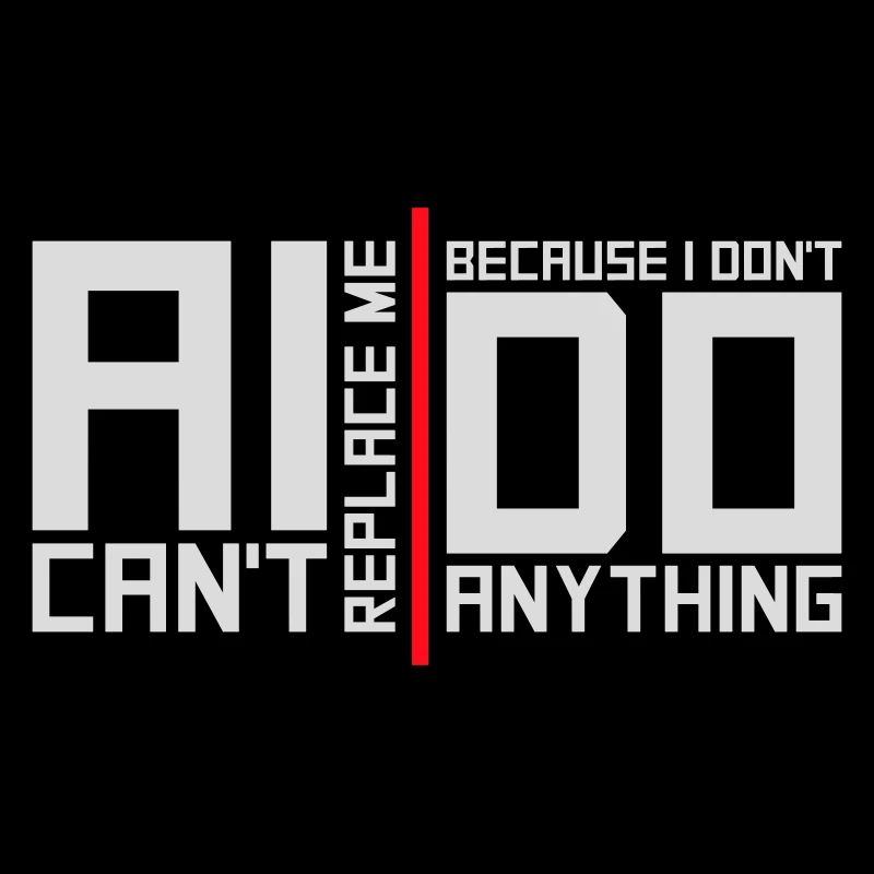 AI Can't Replace Me I Don't Do Anything Humor Witz