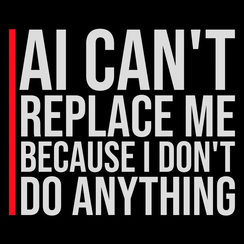 AI Can't Replace Me I Don't Do Anything Humor Witz