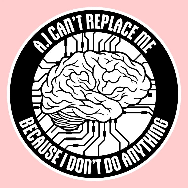 AI Can't Replace Me I Don't Do Anything Humor Joke
