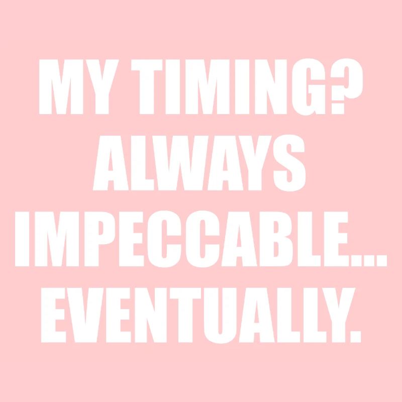 My Timing Always Impeccable Eventually