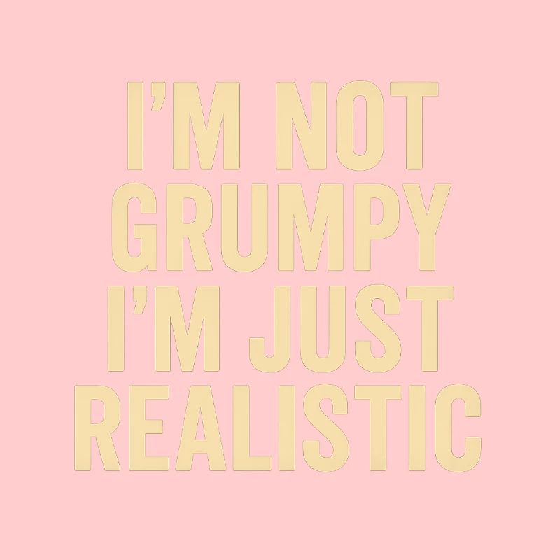 Not grumpy, just realistic