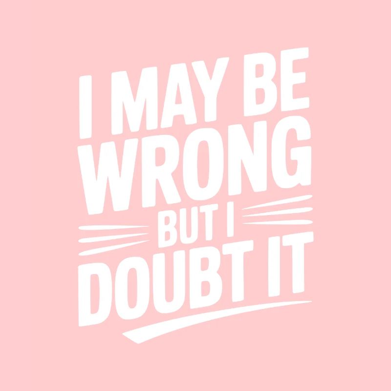 I May Be Wrong but I Doubt It