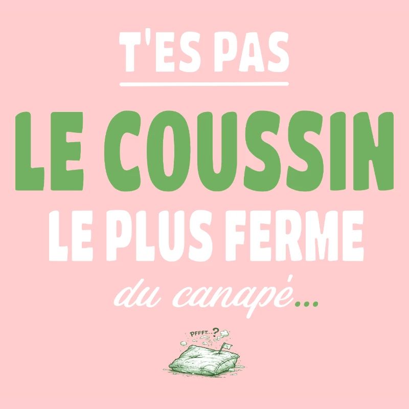 T’es pas le coussin le plus ferme du canapé vanne
