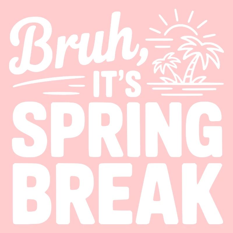 Bruh, It's Spring Break