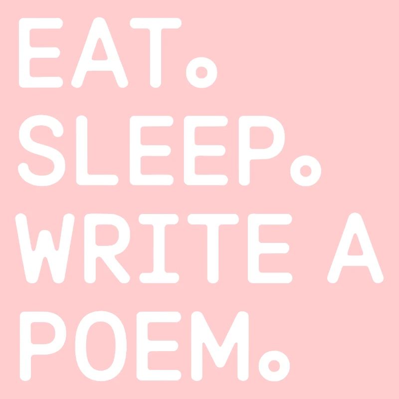 Eat Sleep Write a Poem