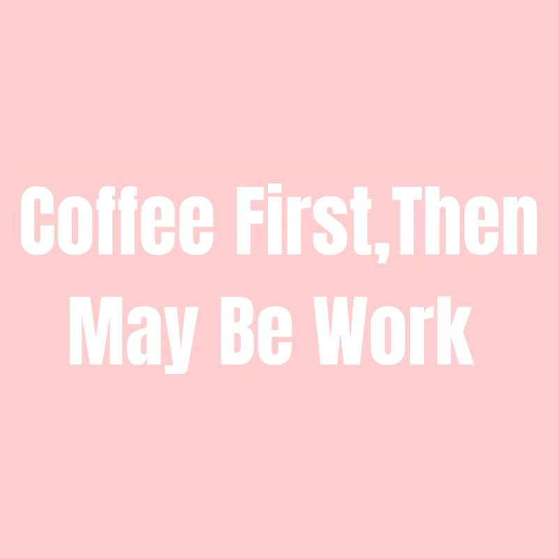 Coffee First, Then May Be Work