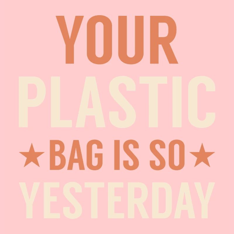 YOUR PLASTIC BAG IS SO YESTERDAY - Environmental protection