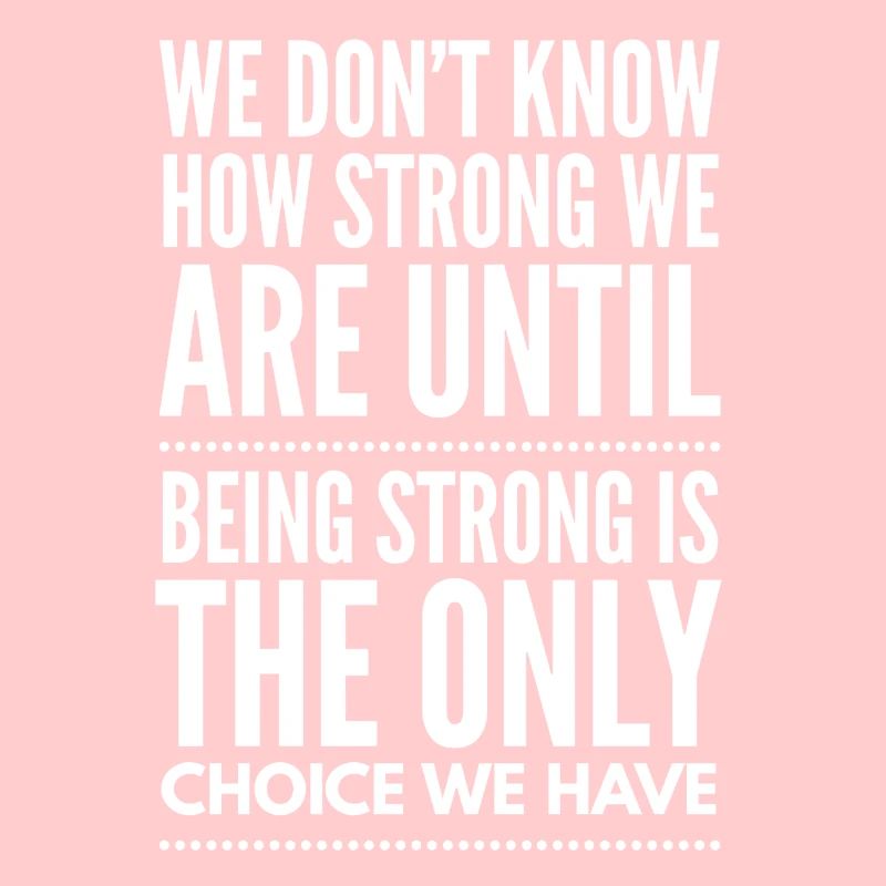 we don't know how strong we are until