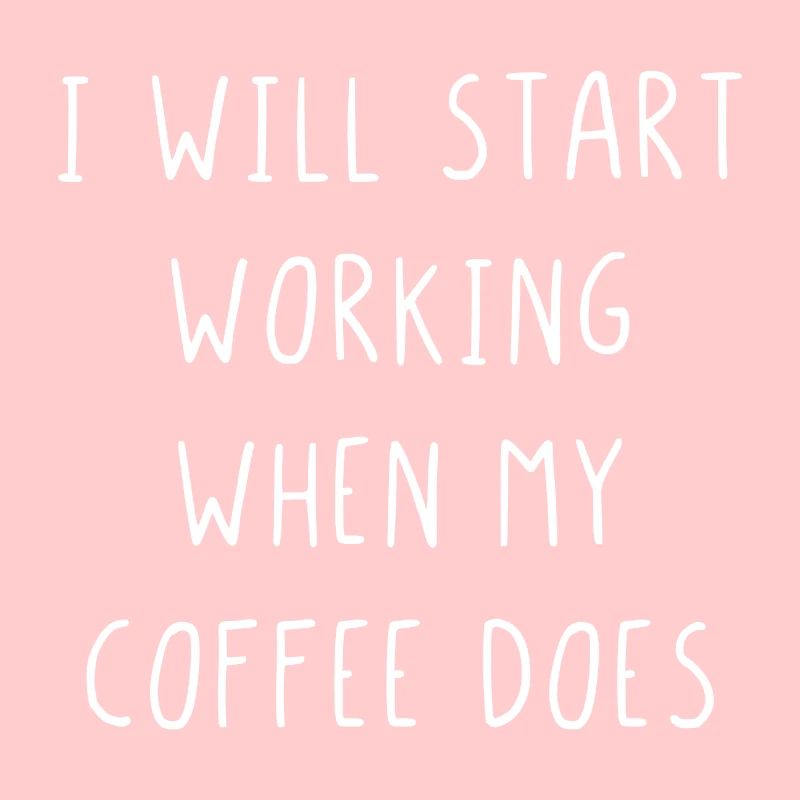 I will start working when my coffee does