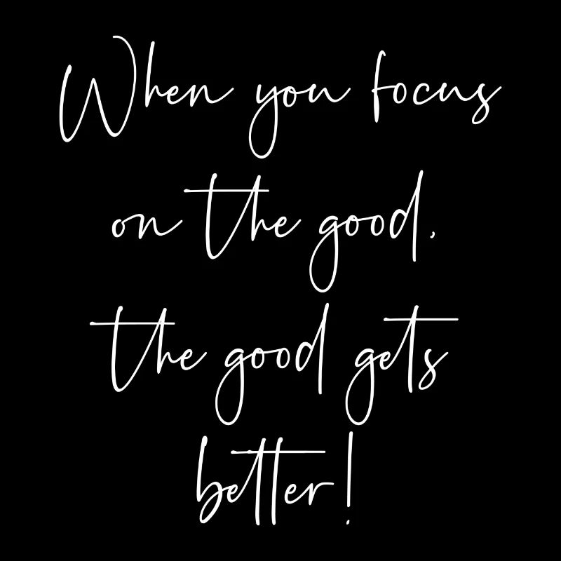 When you focus on the good the good gets better