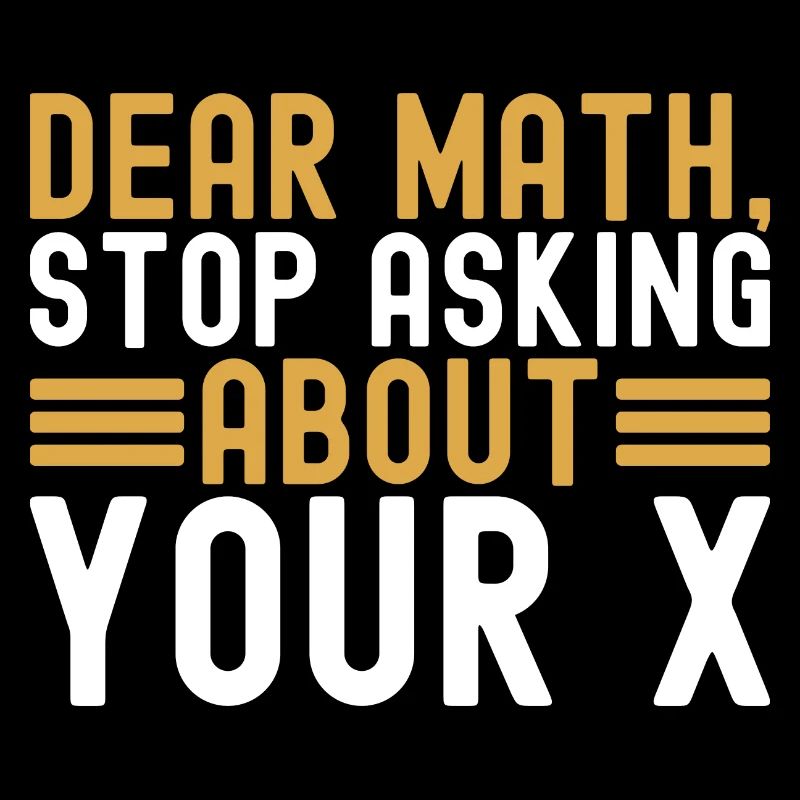 Mathematics Dear Math Stop Asking About Your X