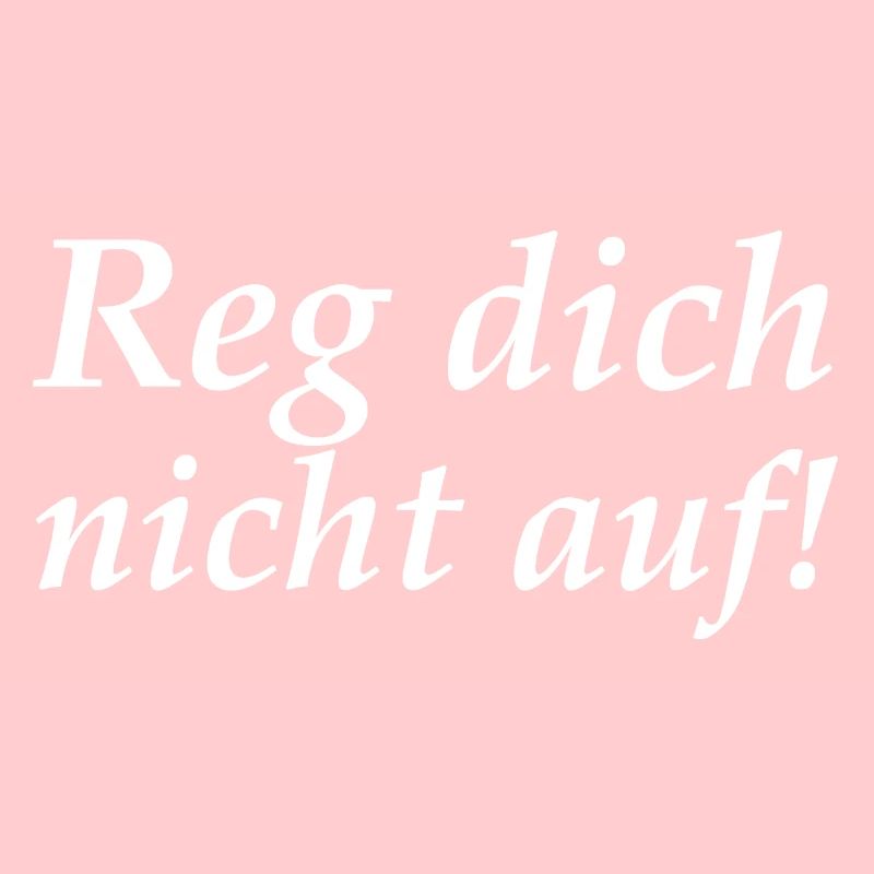 Reg dich nicht auf!