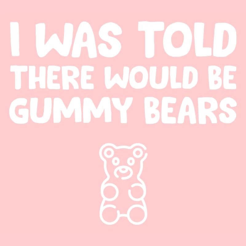 I Was Told There Would Be Gummy Bears Funny