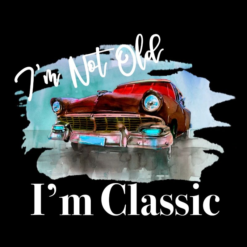 I'm Not Old I'm Classic