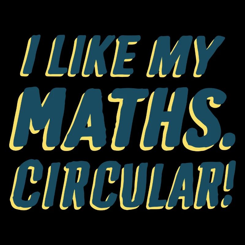 I LIKE MY MATHS. CIRCULAR!