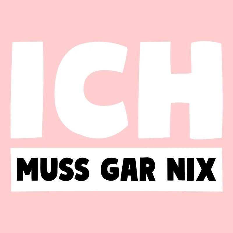 ICH MUSS GAR NIX Motto Spruch