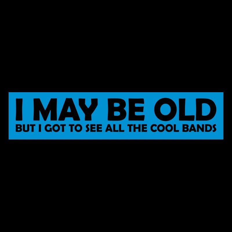 I may be old