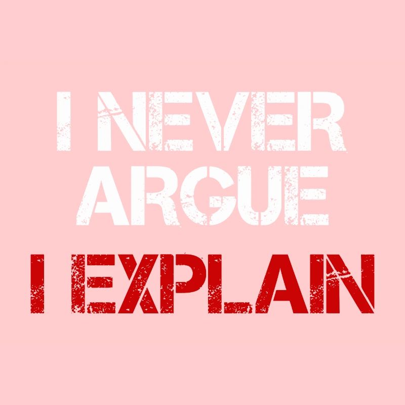 I NEVER ARGUE I EXPLAIN