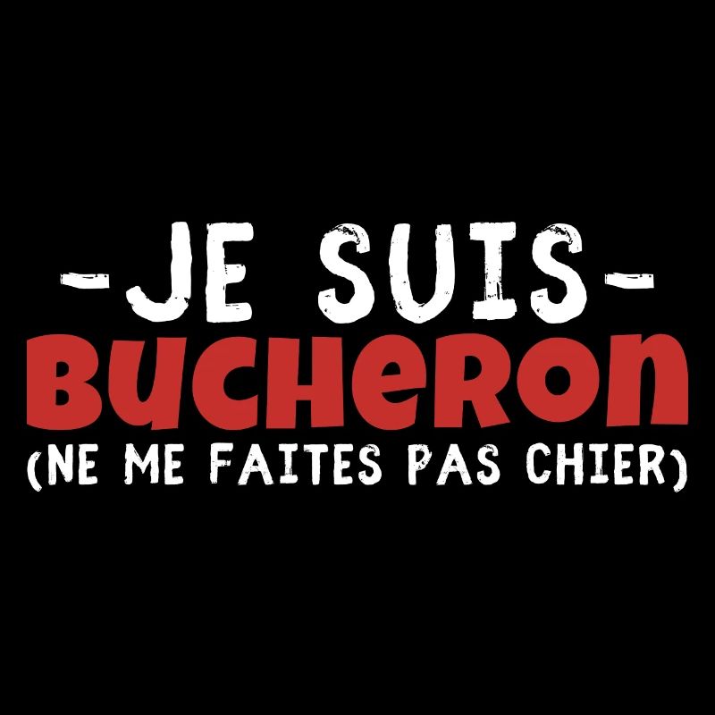 Je suis bûcheron ne me faites pas chier