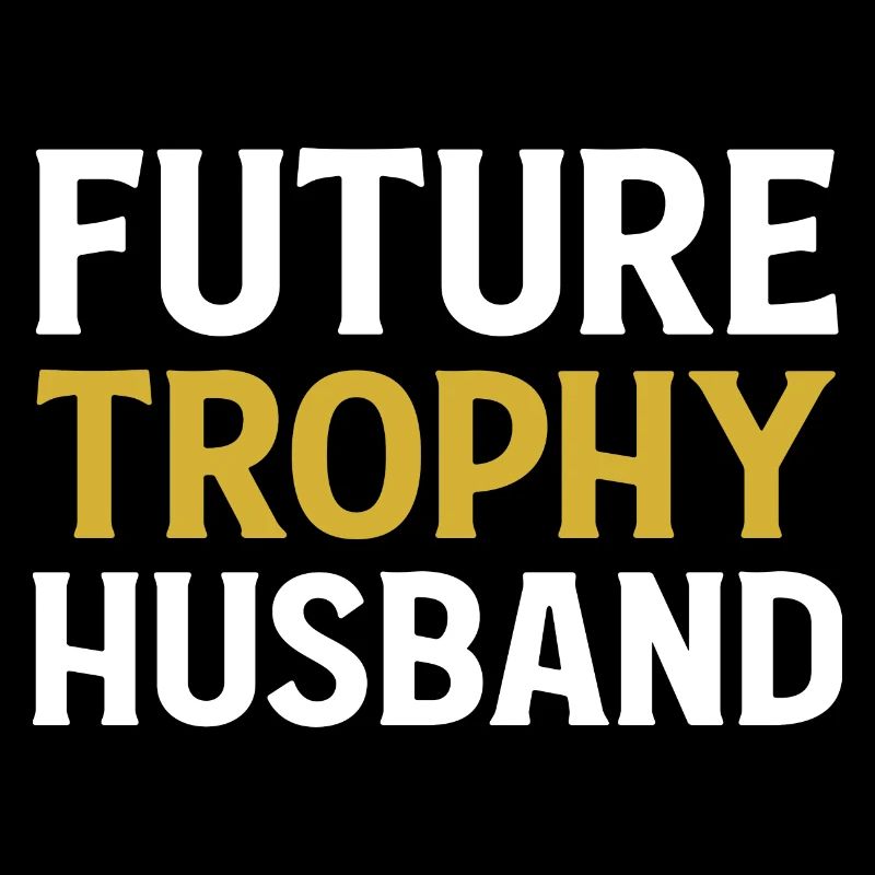 Future Trophy Husband Funny Husband To Be