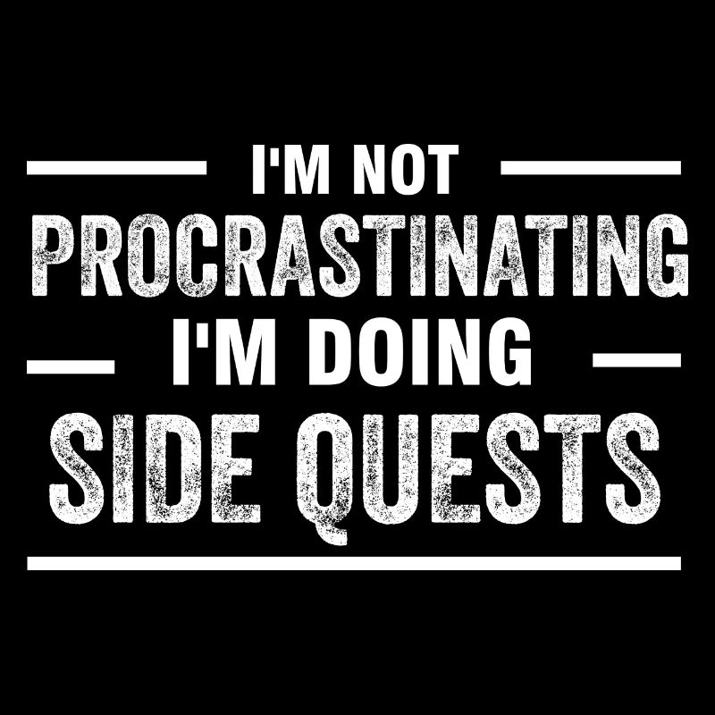 I'm not procrastinating... I'm doing side quests