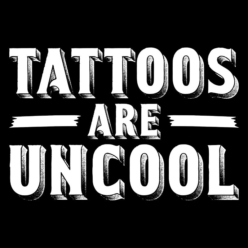 Tattoos Are Not Cool Sarcastic Ink Addict Tattoo