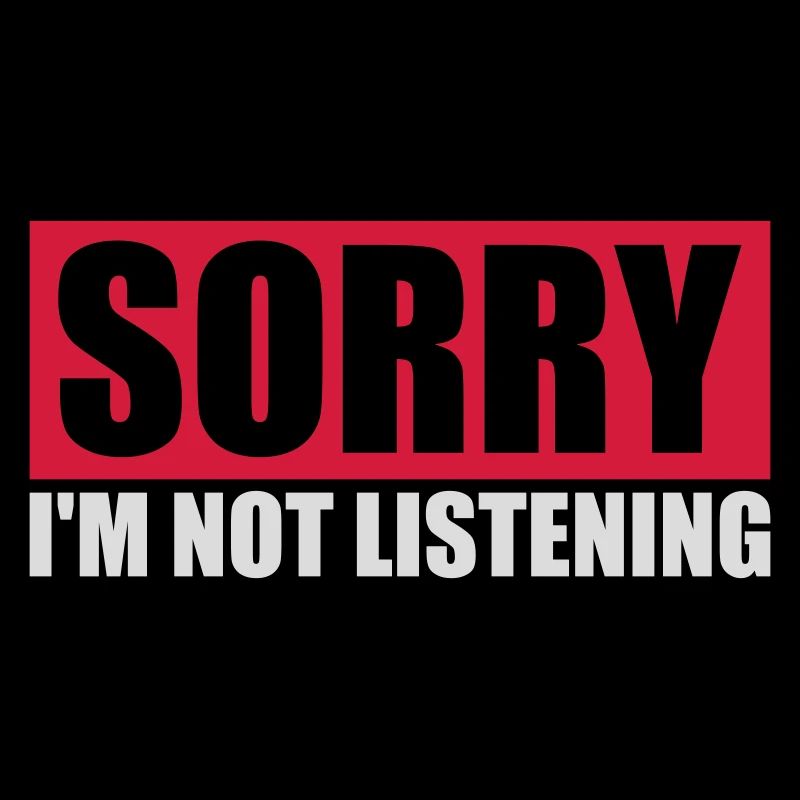 désolé de ne pas écouter