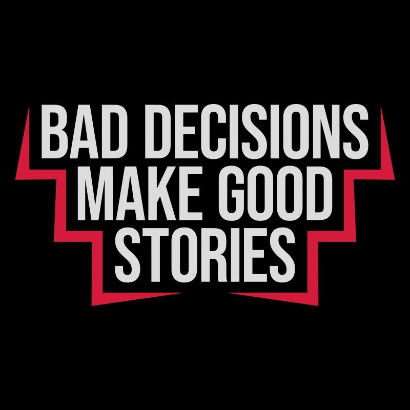 bad decisions great stories