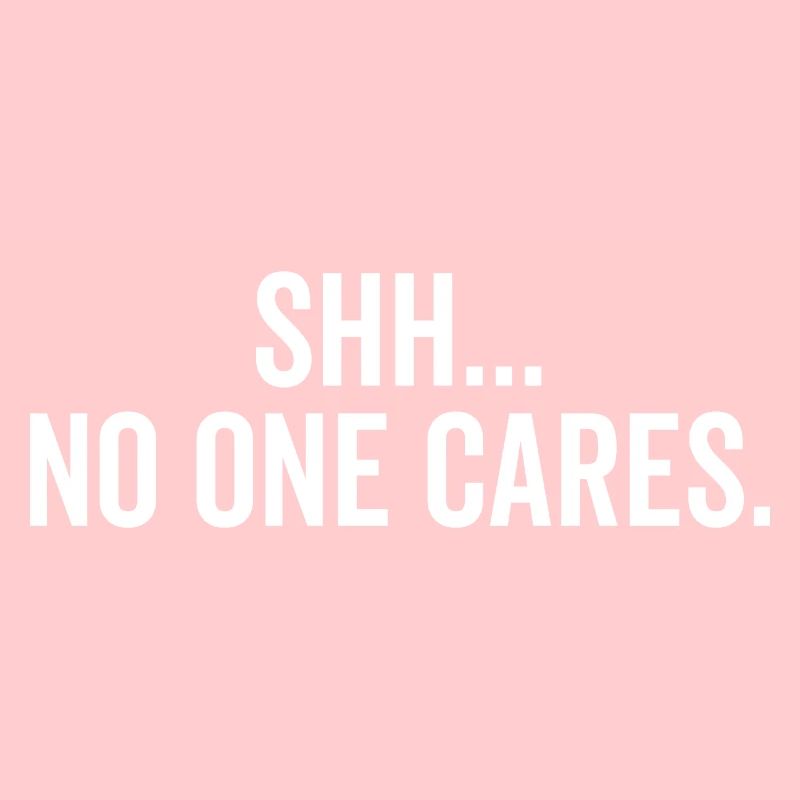 Shh No One Cares