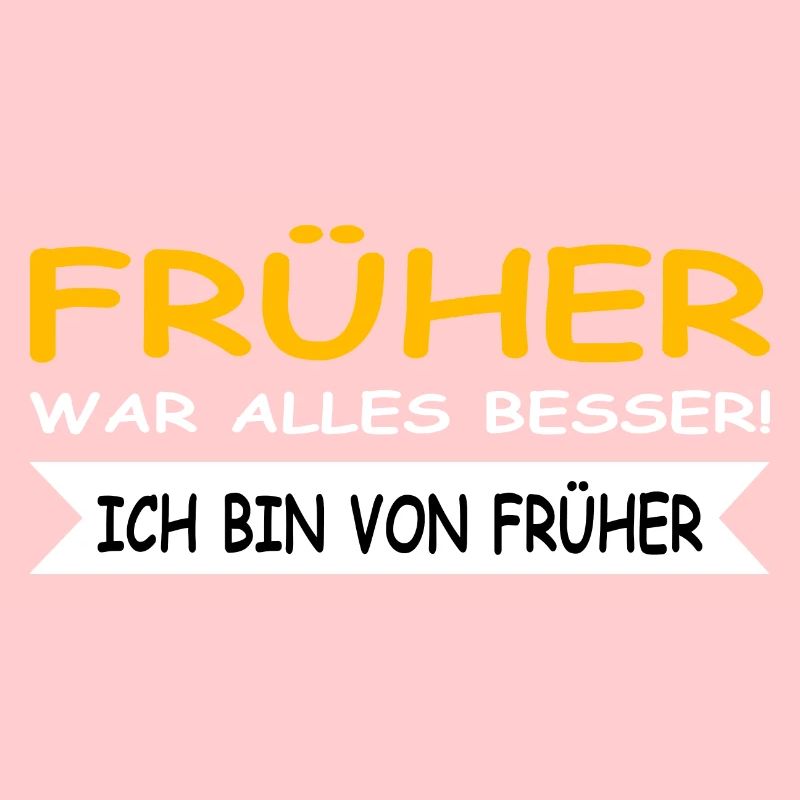 Früher war alles besser, ich bin von Früher
